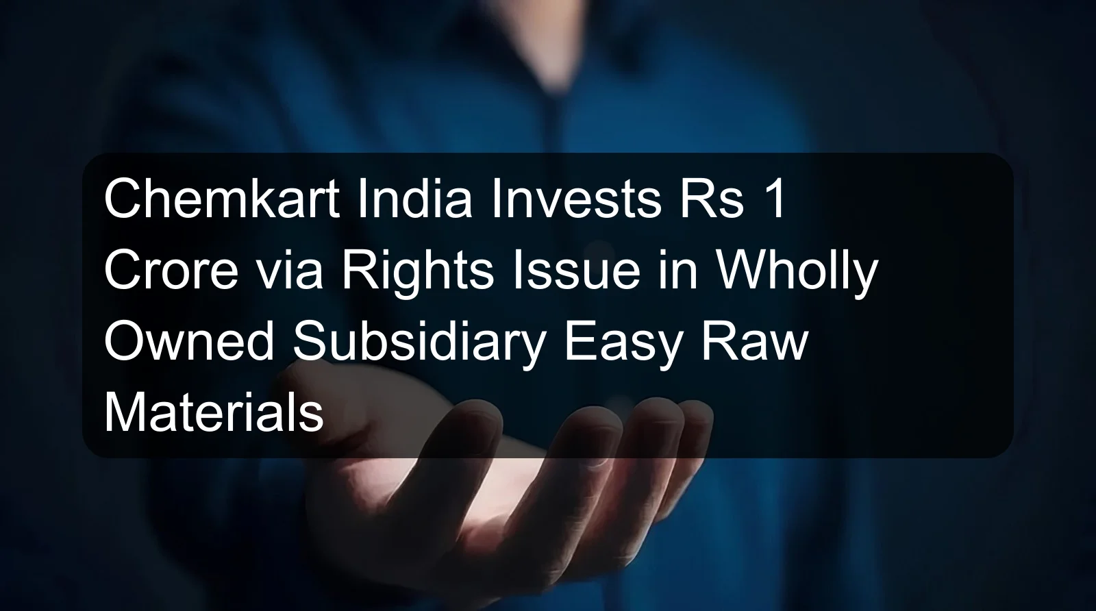 Chemkart India Invests Rs 1 Crore via Rights Issue in Wholly Owned Subsidiary Easy Raw Materials