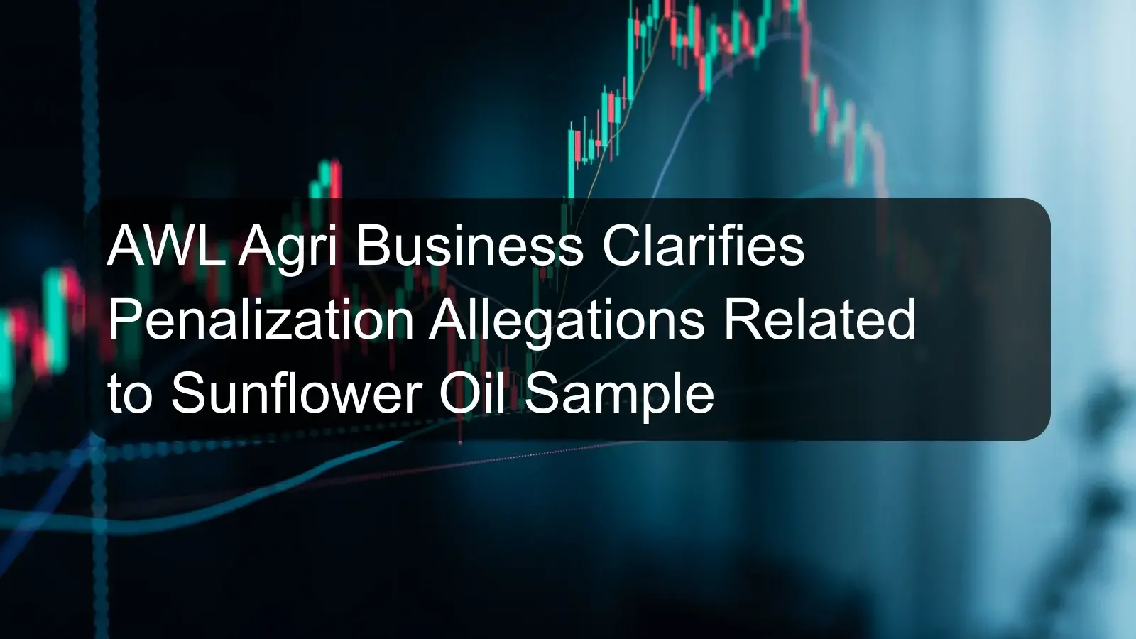 AWL Agri Business Clarifies Penalization Allegations Related to Sunflower Oil Sample AWL Agri Business Clarifies Penalization Allegations Related to Sunflower Oil Sample