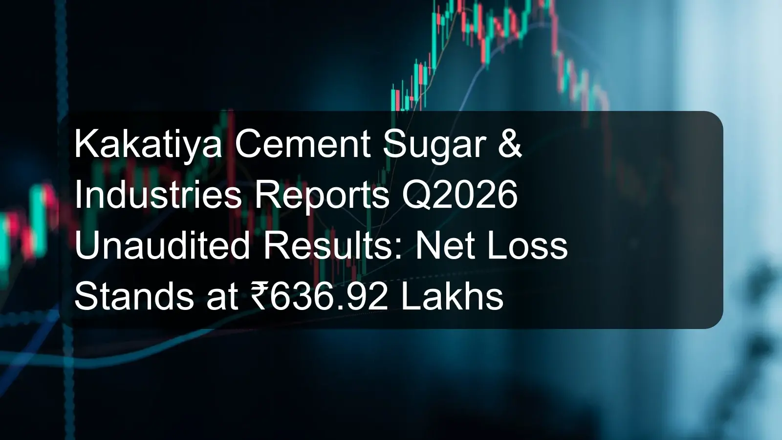 Kakatiya Cement Sugar & Industries Reports Q2026 Unaudited Results: Net Loss Stands at ₹636.92 Lakhs Kakatiya Cement Sugar & Industries Reports Q2026 Unaudited Results: Net Loss Stands at ₹636.92 Lakhs