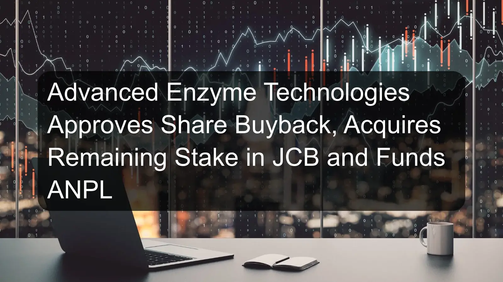 Advanced Enzyme Technologies Approves Share Buyback, Acquires Remaining Stake in JCB and Funds ANPL Advanced Enzyme Technologies Approves Share Buyback, Acquires Remaining Stake in JCB and Funds ANPL