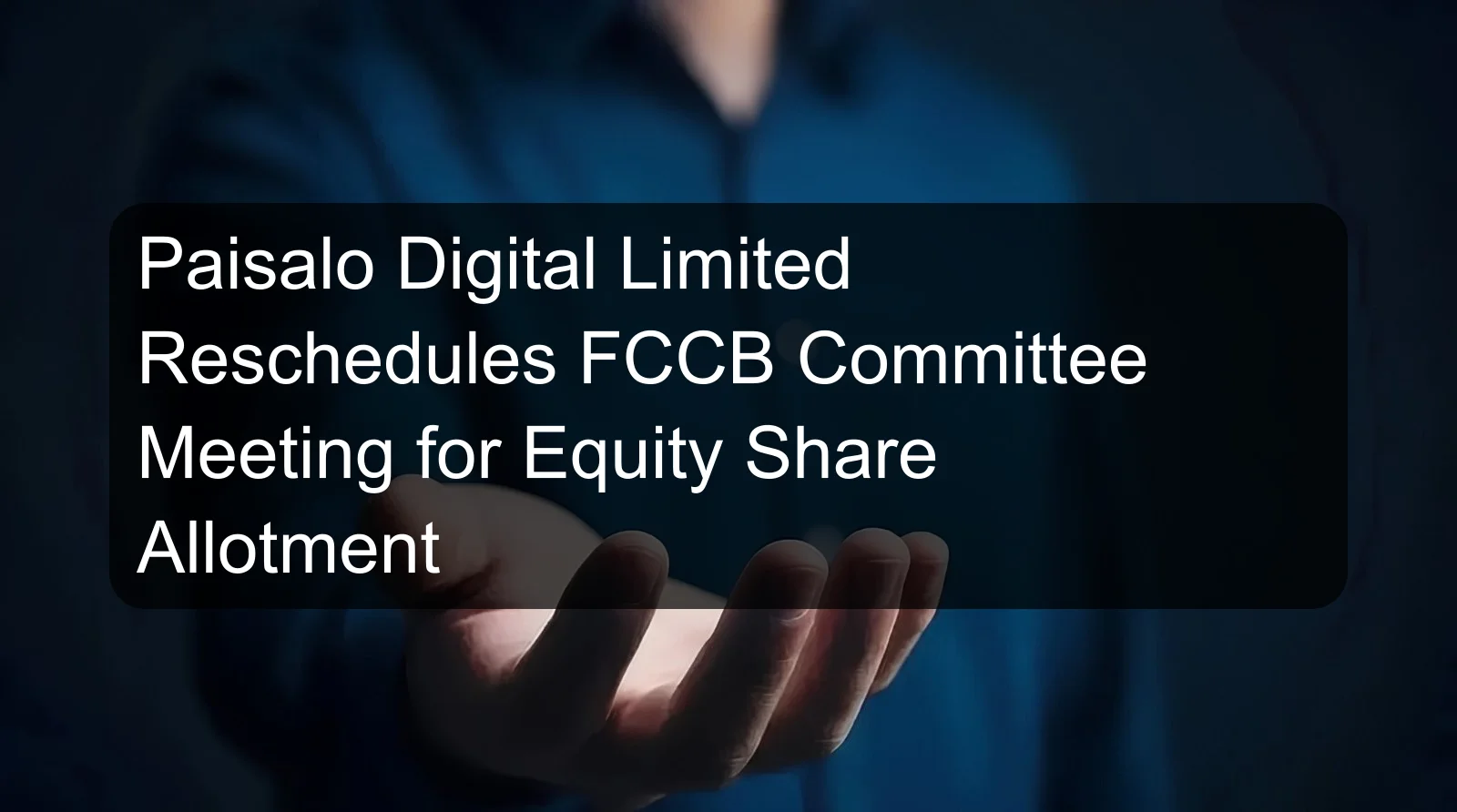 Paisalo Digital Limited Reschedules FCCB Committee Meeting for Equity Share Allotment