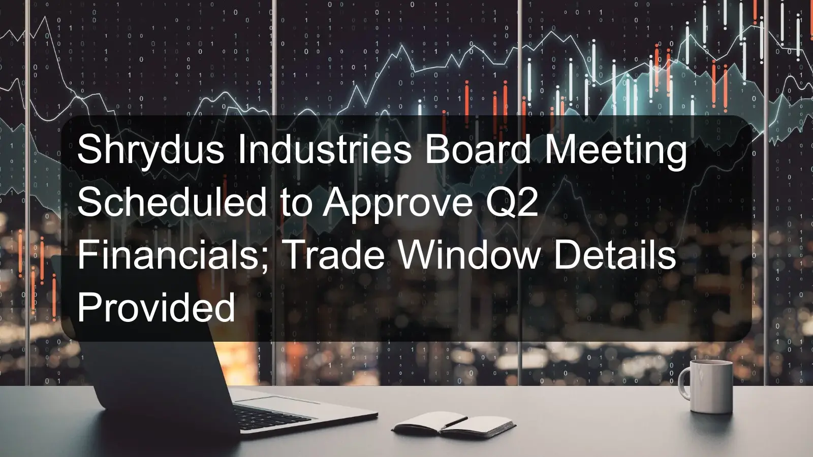 Shrydus Industries Board Meeting Scheduled to Approve Q2 Financials; Trade Window Details Provided Shrydus Industries Board Meeting Scheduled to Approve Q2 Financials; Trade Window Details Provided
