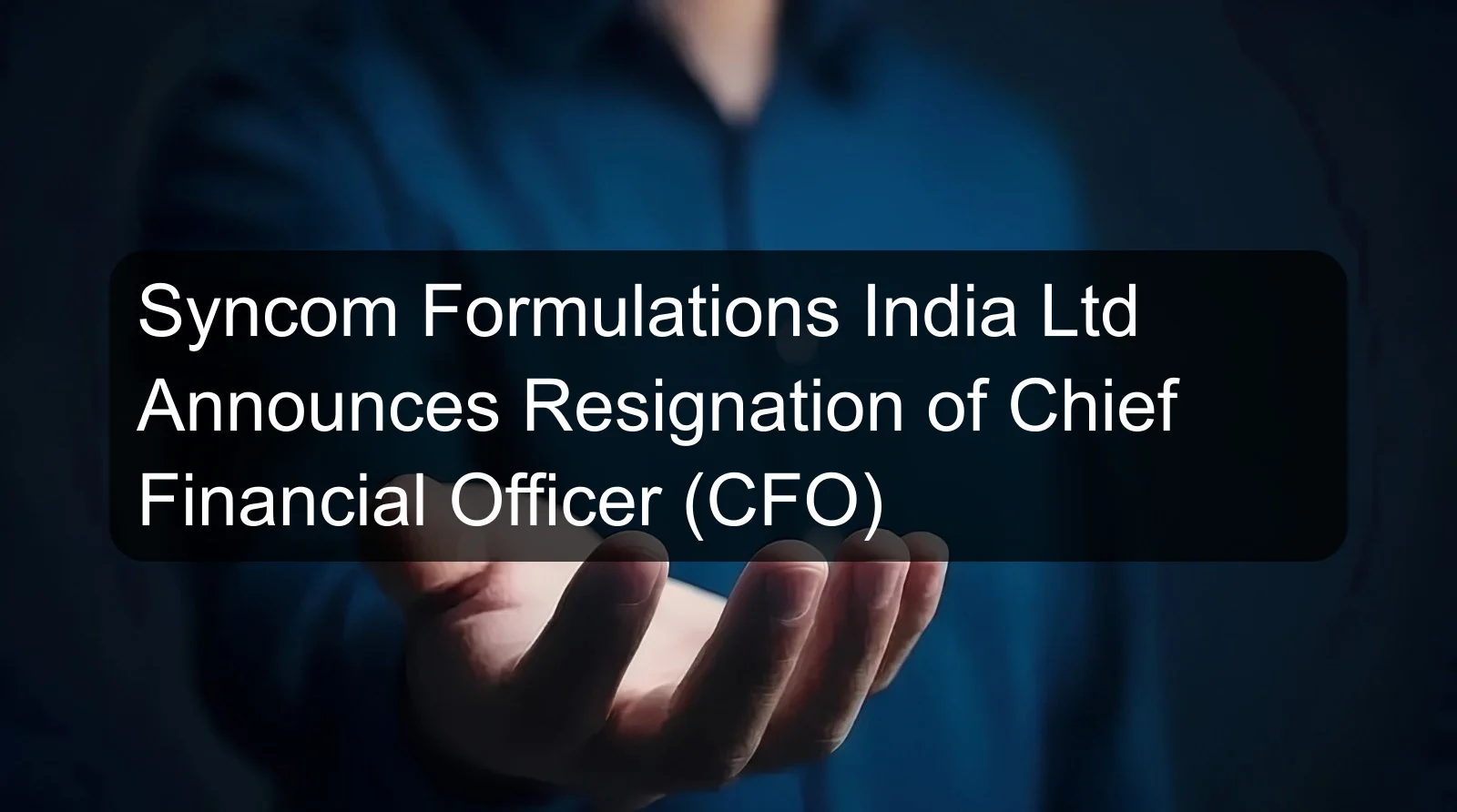Syncom Formulations India Ltd Announces Resignation of Chief Financial Officer (CFO) Syncom Formulations India Ltd Announces Resignation of Chief Financial Officer (CFO)