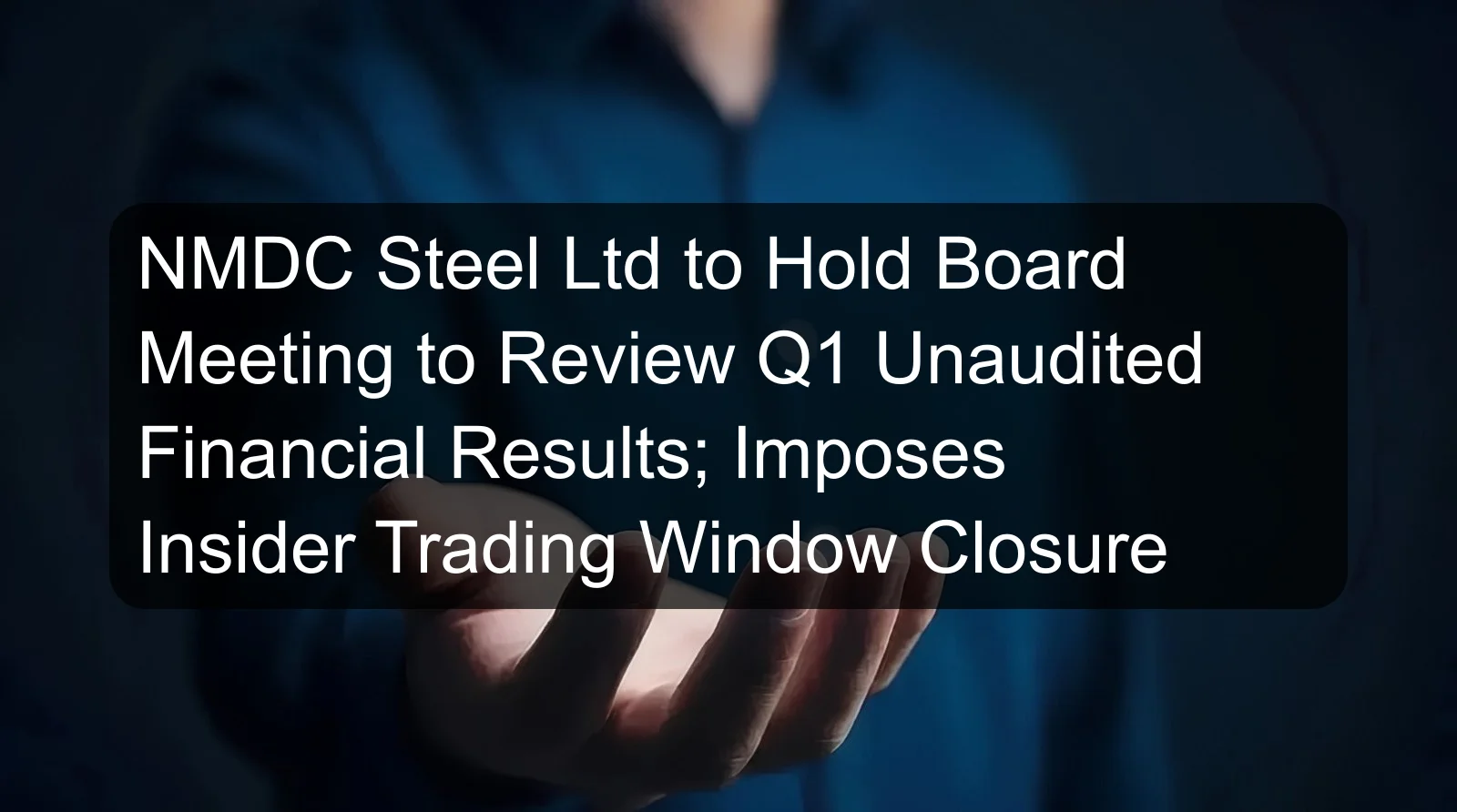 NMDC Steel Ltd to Hold Board Meeting to Review Q1 Unaudited Financial Results; Imposes Insider Trading Window Closure NMDC Steel Ltd to Hold Board Meeting to Review Q1 Unaudited Financial Results; Imposes Insider Trading Window Closure