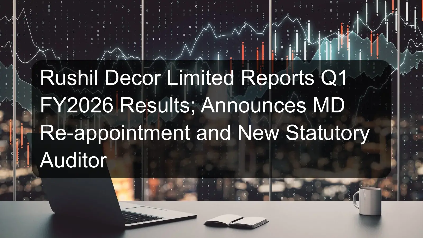 Rushil Decor Limited Reports Q1 FY2026 Results; Announces MD Re-appointment and New Statutory Auditor