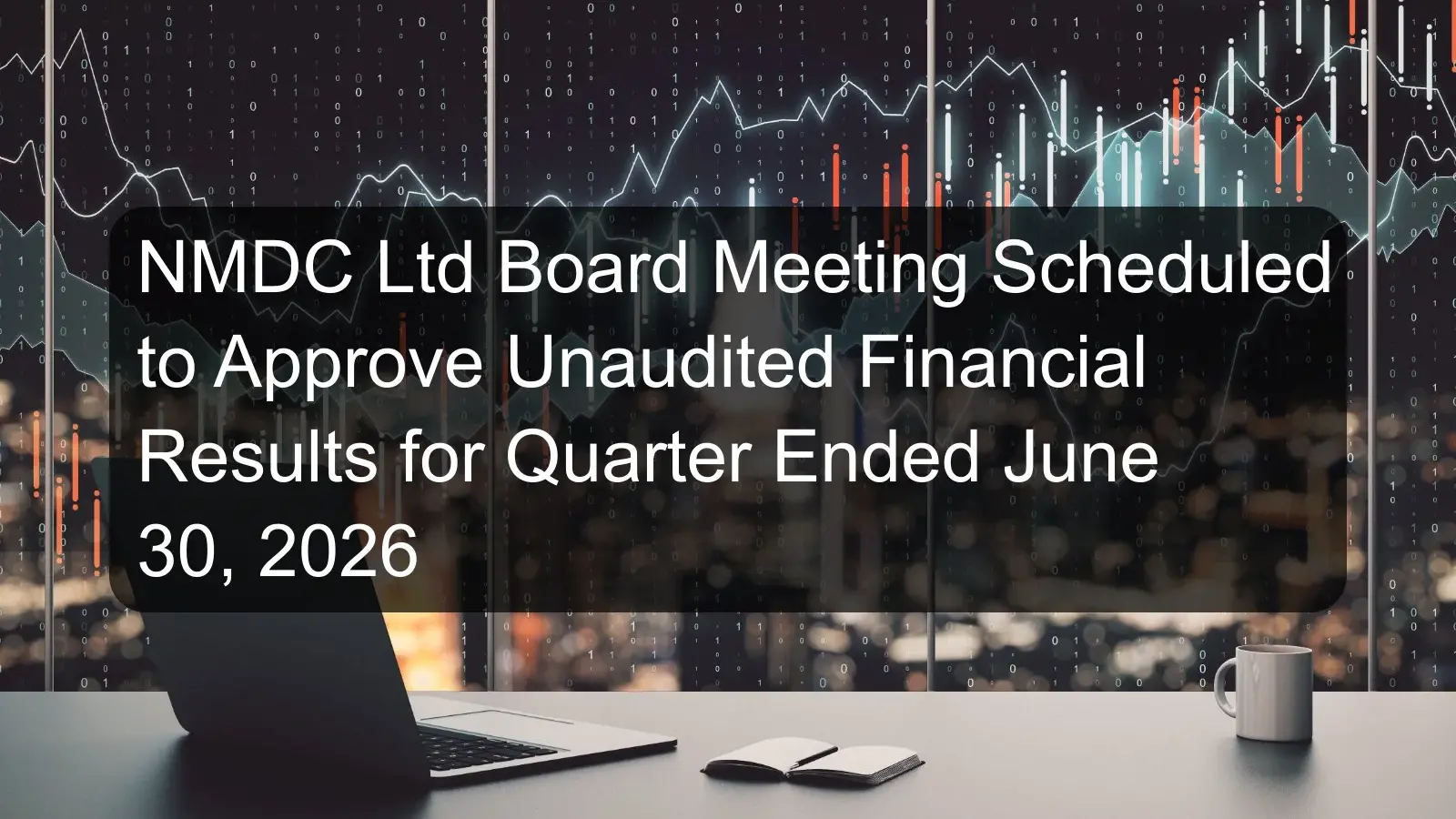 NMDC Ltd Board Meeting Scheduled to Approve Unaudited Financial Results for Quarter Ended June 30, 2026 NMDC Ltd Board Meeting Scheduled to Approve Unaudited Financial Results for Quarter Ended June 30, 2026