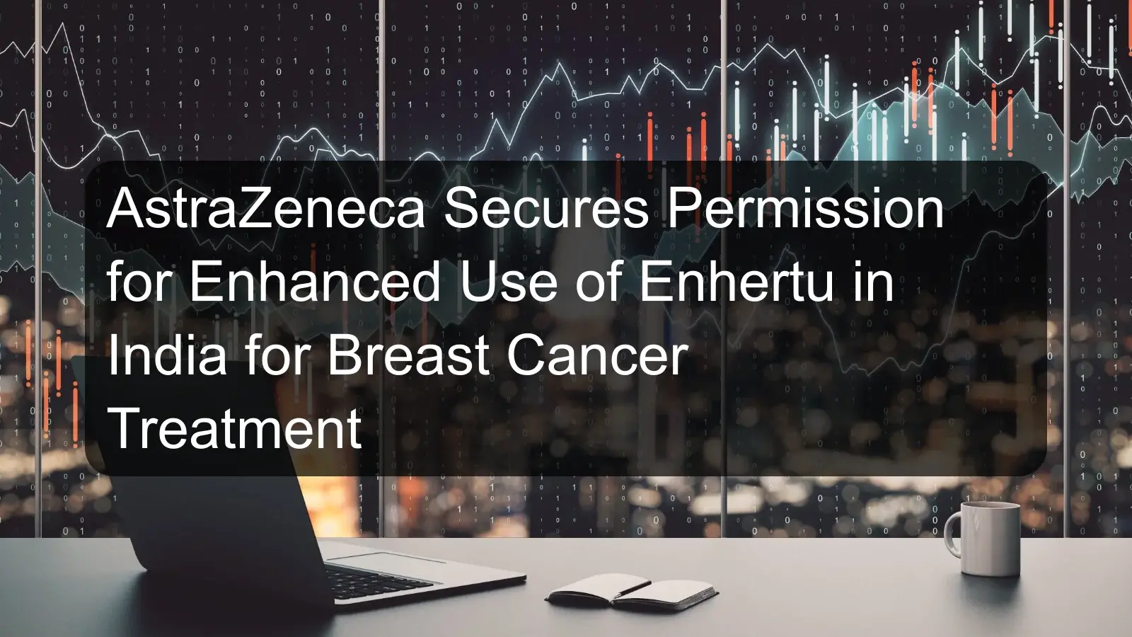 AstraZeneca Secures Permission for Enhanced Use of Enhertu in India for Breast Cancer Treatment