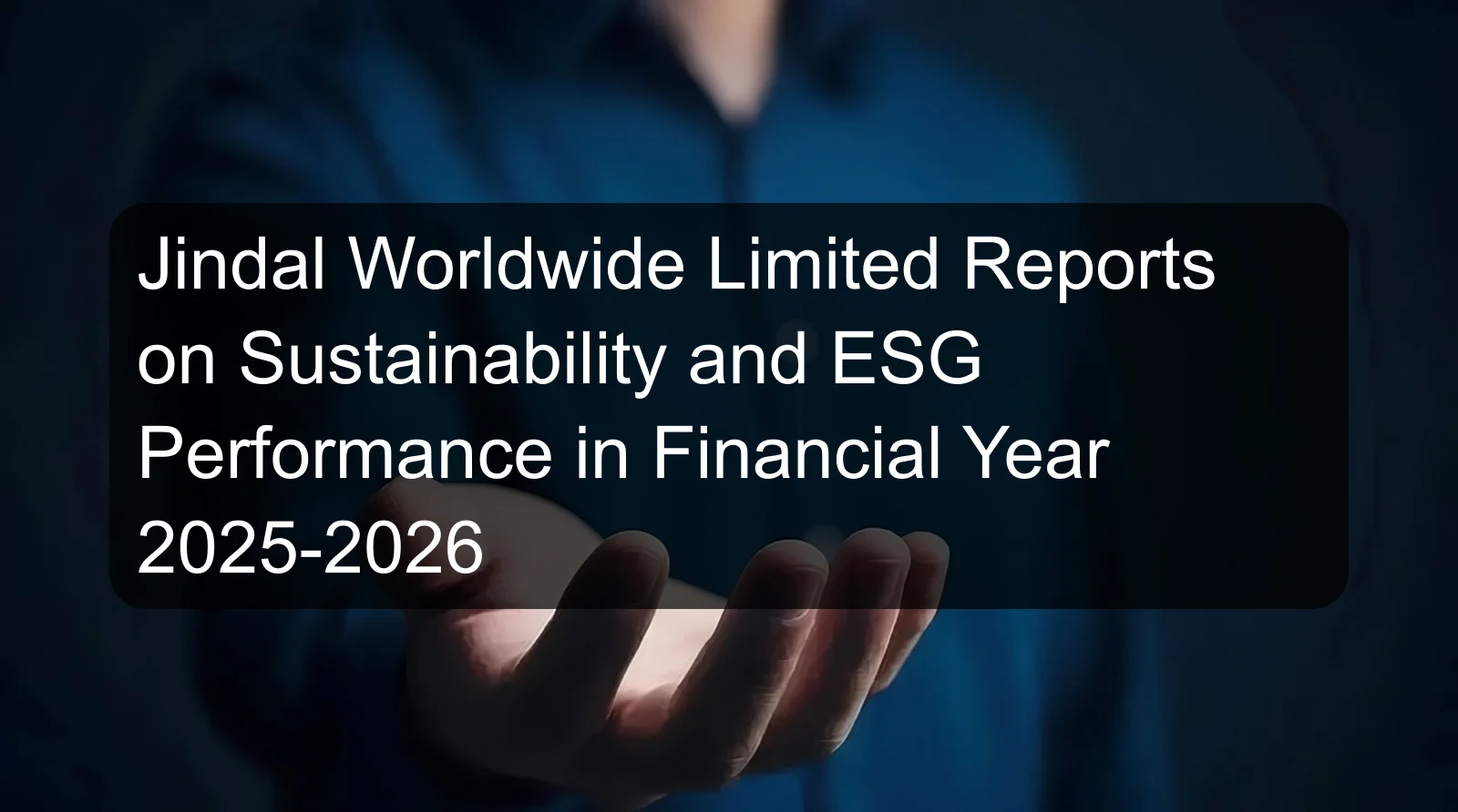 Jindal Worldwide Limited Reports on Sustainability and ESG Performance in Financial Year 2025-2026 Jindal Worldwide Limited Reports on Sustainability and ESG Performance in Financial Year 2025-2026