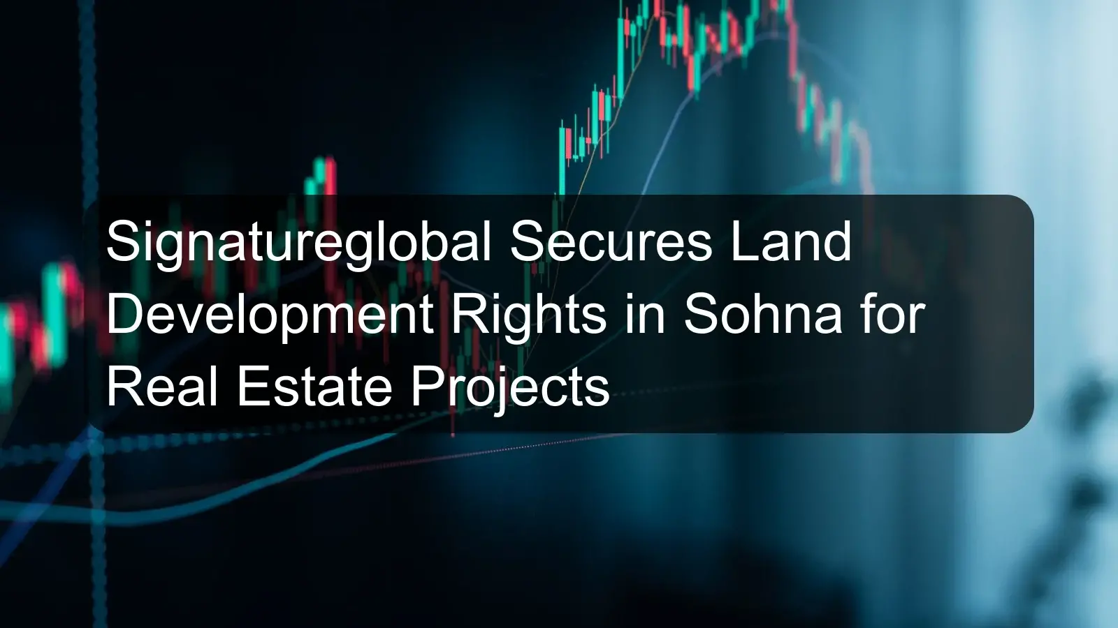 Signatureglobal Secures Land Development Rights in Sohna for Real Estate Projects Signatureglobal Secures Land Development Rights in Sohna for Real Estate Projects