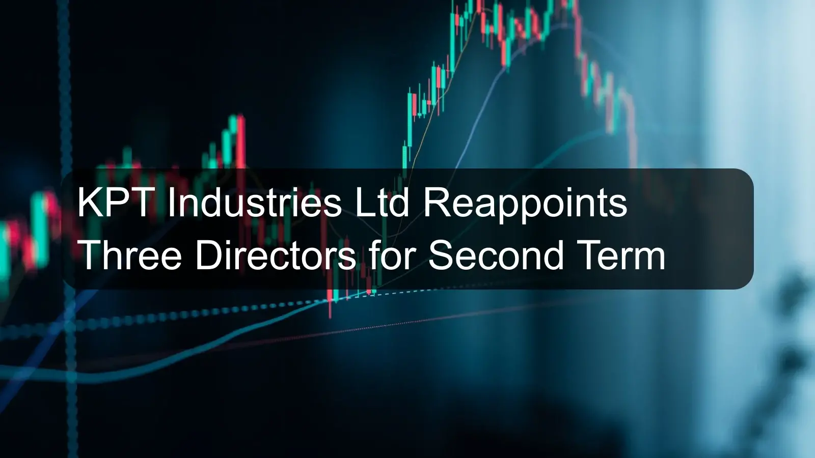 KPT Industries Ltd Reappoints Three Directors for Second Term KPT Industries Ltd Reappoints Three Directors for Second Term