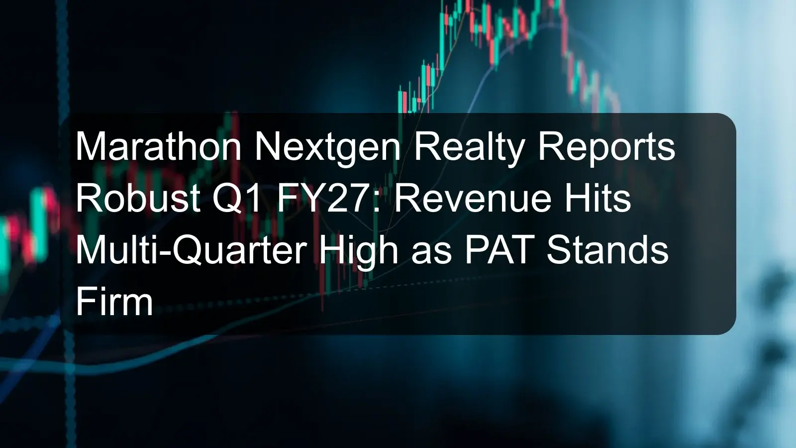 Marathon Nextgen Realty Reports Robust Q1 FY27: Revenue Hits Multi-Quarter High as PAT Stands Firm Marathon Nextgen Realty Reports Robust Q1 FY27: Revenue Hits Multi-Quarter High as PAT Stands Firm