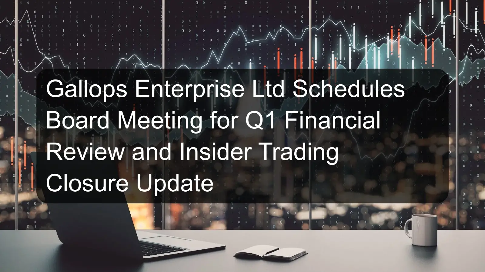 Gallops Enterprise Ltd Schedules Board Meeting for Q1 Financial Review and Insider Trading Closure Update
