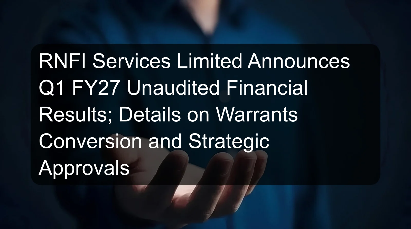 RNFI Services Limited Announces Q1 FY27 Unaudited Financial Results; Details on Warrants Conversion and Strategic Approvals