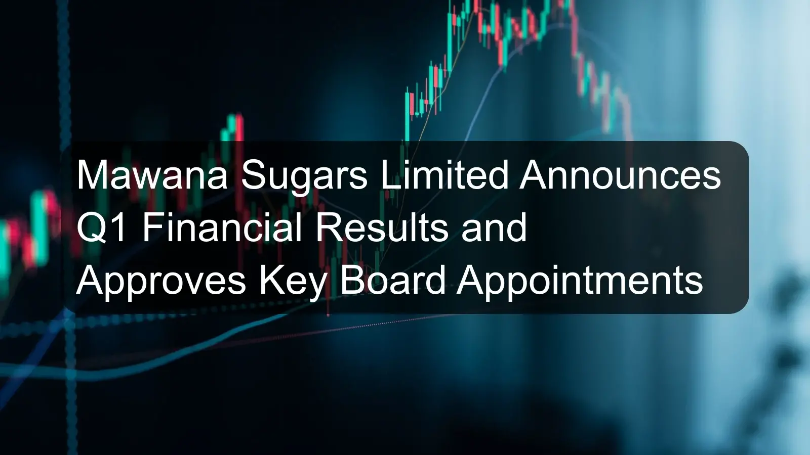 Mawana Sugars Limited Announces Q1 Financial Results and Approves Key Board Appointments Mawana Sugars Limited Announces Q1 Financial Results and Approves Key Board Appointments