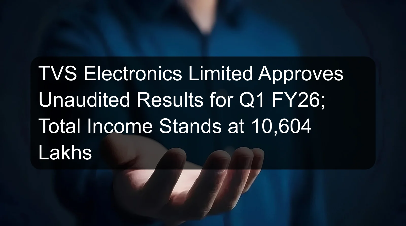 TVS Electronics Limited Approves Unaudited Results for Q1 FY26; Total Income Stands at 10,604 Lakhs TVS Electronics Limited Approves Unaudited Results for Q1 FY26; Total Income Stands at 10,604 Lakhs