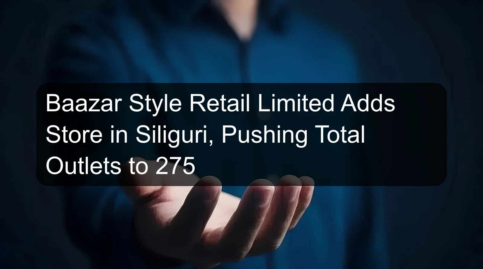 Baazar Style Retail Limited Adds Store in Siliguri, Pushing Total Outlets to 275
