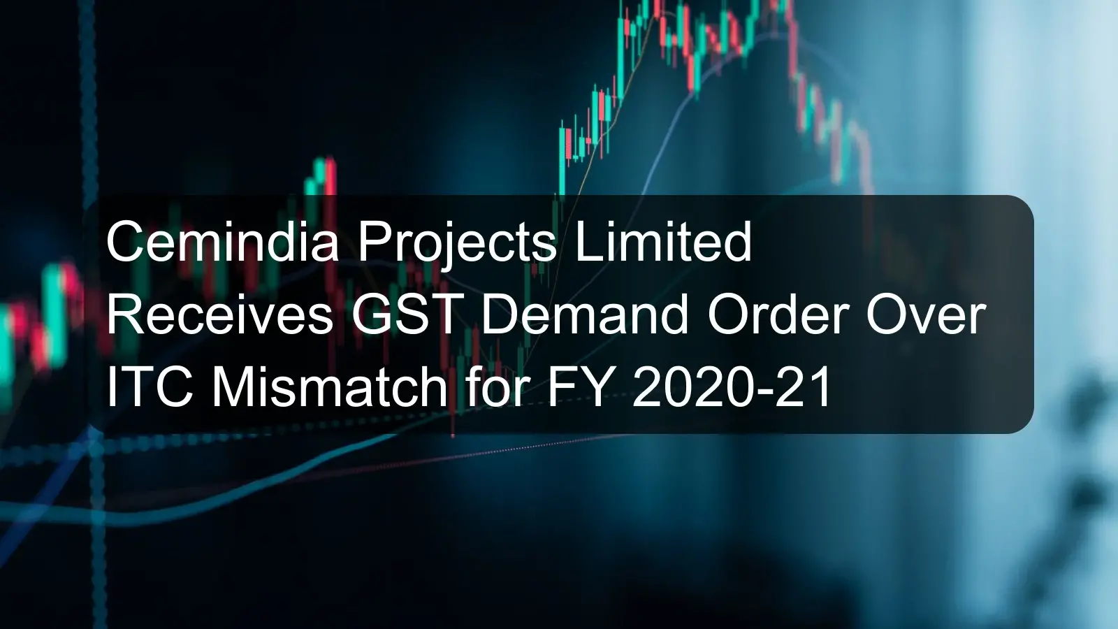 Cemindia Projects Limited Receives GST Demand Order Over ITC Mismatch for FY 2020-21 Cemindia Projects Limited Receives GST Demand Order Over ITC Mismatch for FY 2020-21