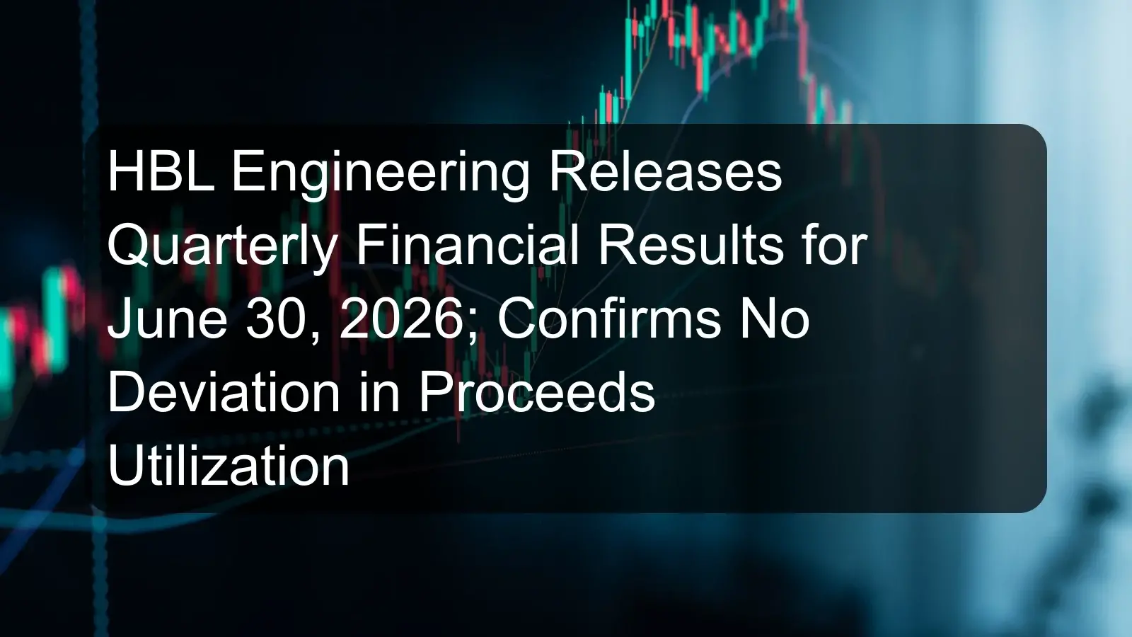 HBL Engineering Releases Quarterly Financial Results for June 30, 2026; Confirms No Deviation in Proceeds Utilization