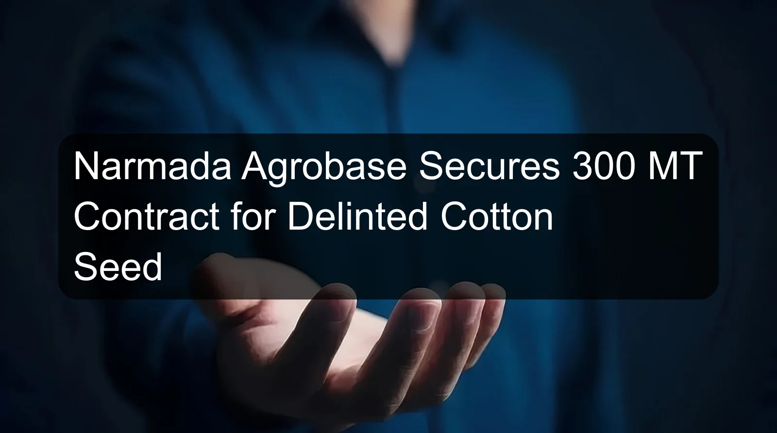 Narmada Agrobase Secures 300 MT Contract for Delinted Cotton Seed Narmada Agrobase Secures 300 MT Contract for Delinted Cotton Seed