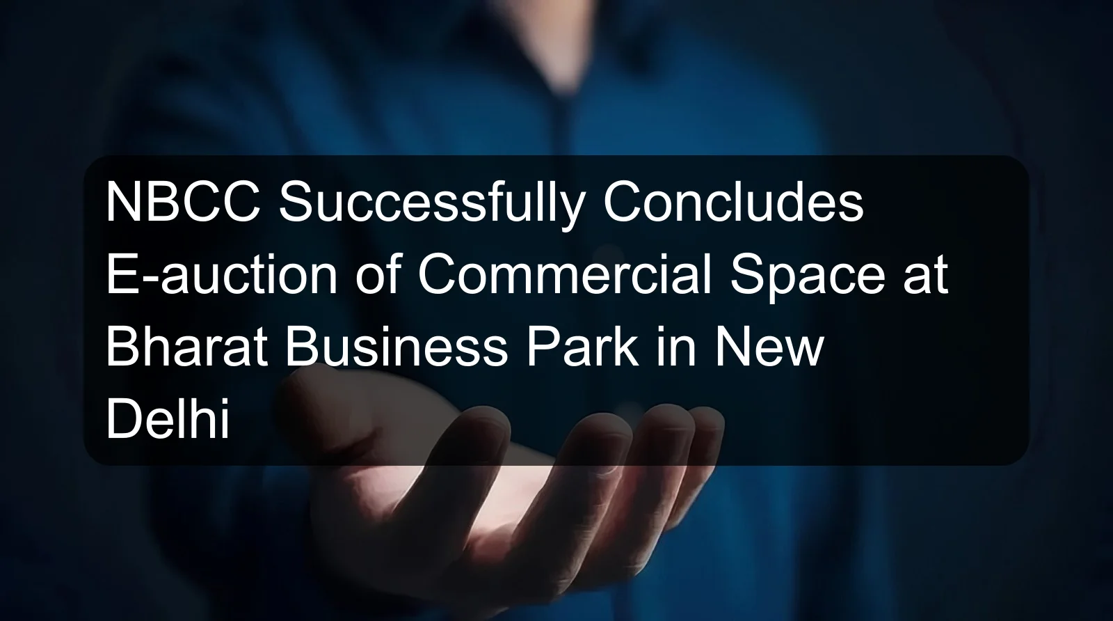 NBCC Successfully Concludes E-auction of Commercial Space at Bharat Business Park in New Delhi NBCC Successfully Concludes E-auction of Commercial Space at Bharat Business Park in New Delhi