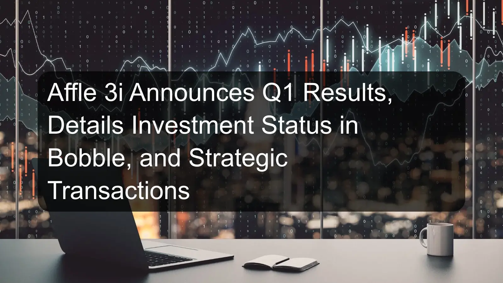 Affle 3i Announces Q1 Results, Details Investment Status in Bobble, and Strategic Transactions