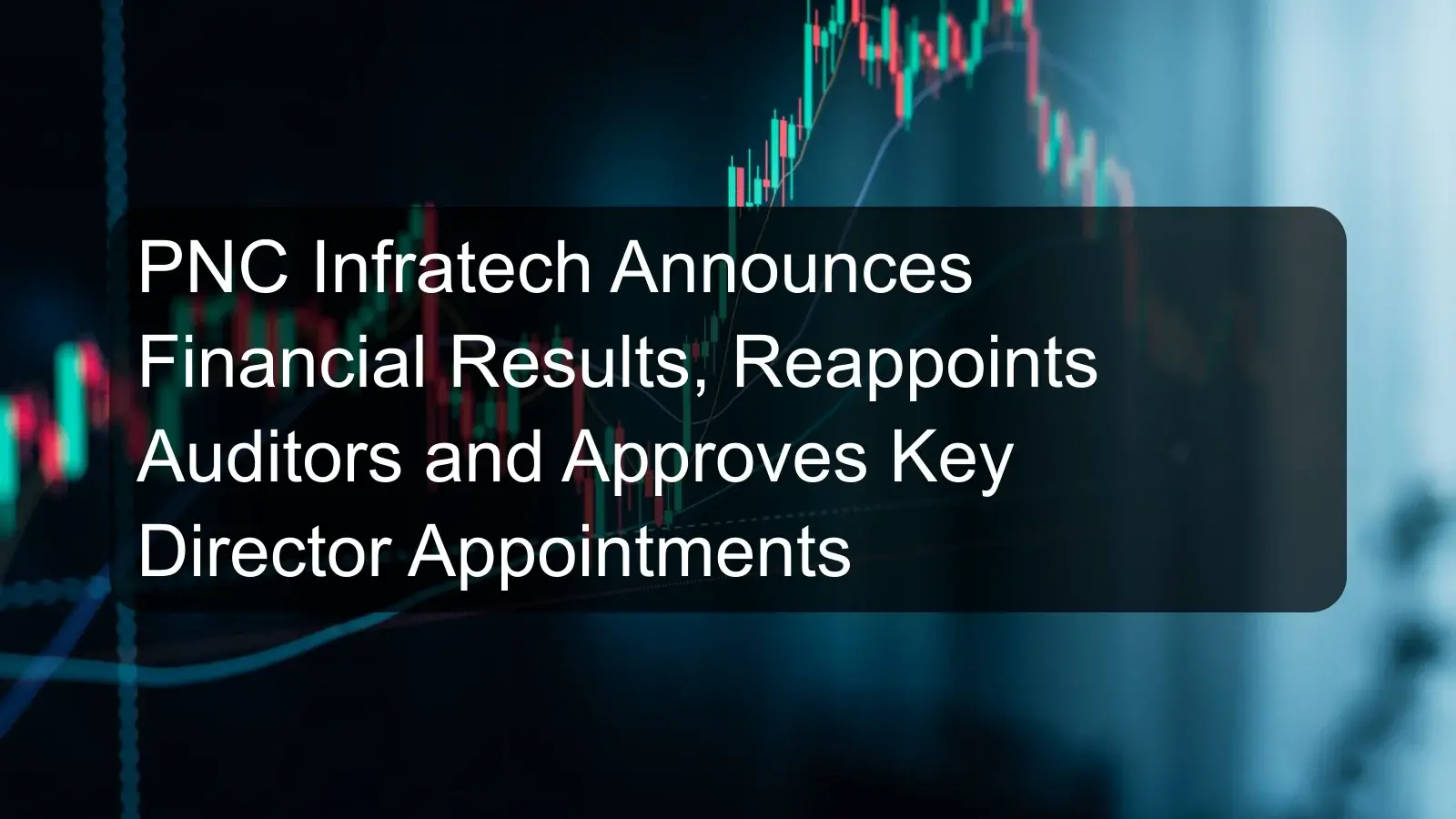 PNC Infratech Announces Financial Results, Reappoints Auditors and Approves Key Director Appointments PNC Infratech Announces Financial Results, Reappoints Auditors and Approves Key Director Appointments