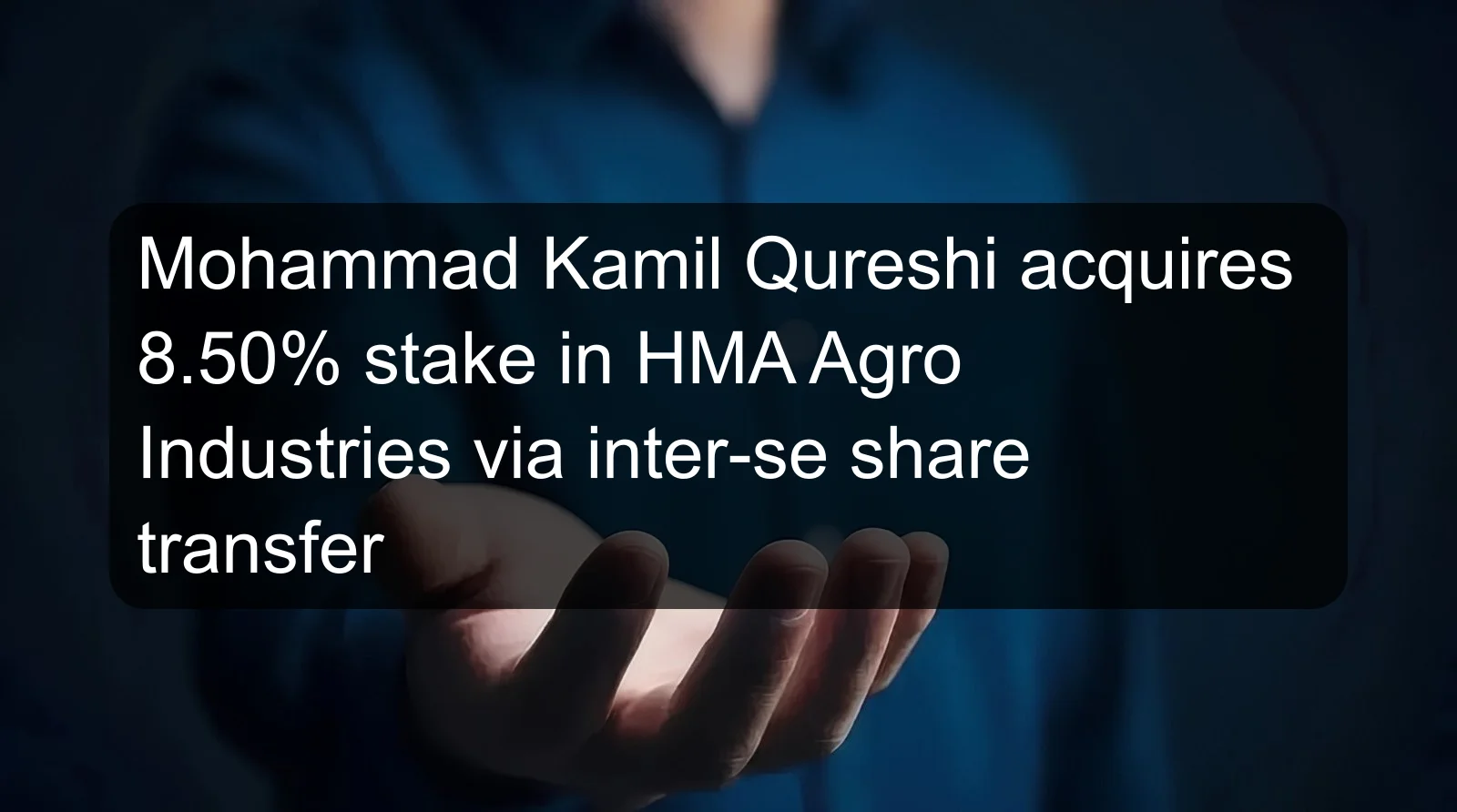 Mohammad Kamil Qureshi acquires 8.50% stake in HMA Agro Industries via inter-se share transfer
