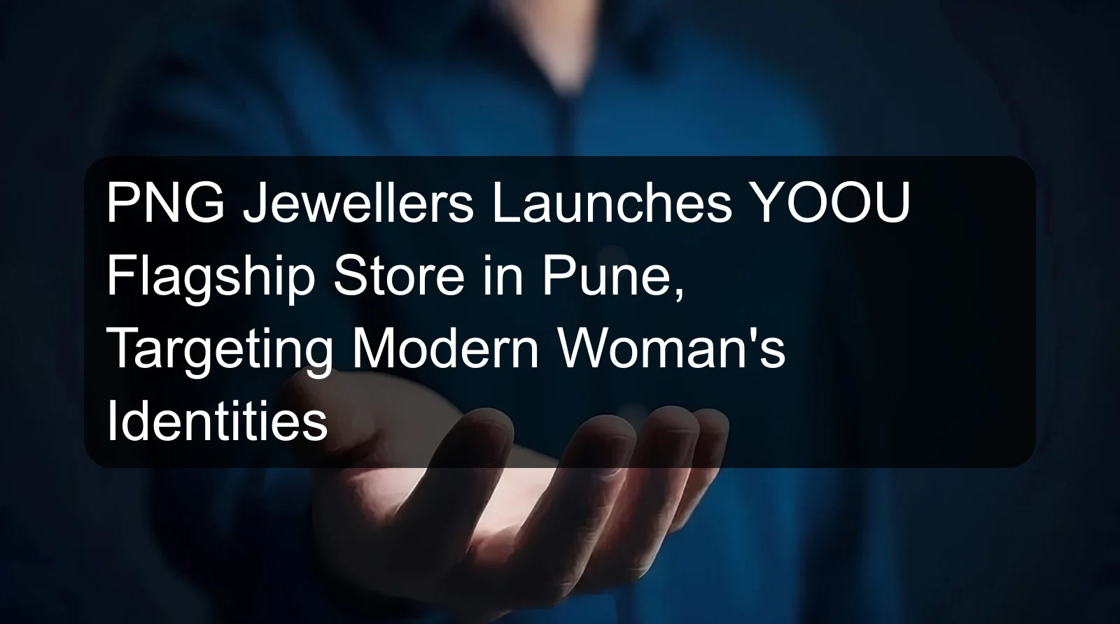 PNG Jewellers Launches YOOU Flagship Store in Pune, Targeting Modern Woman's Identities