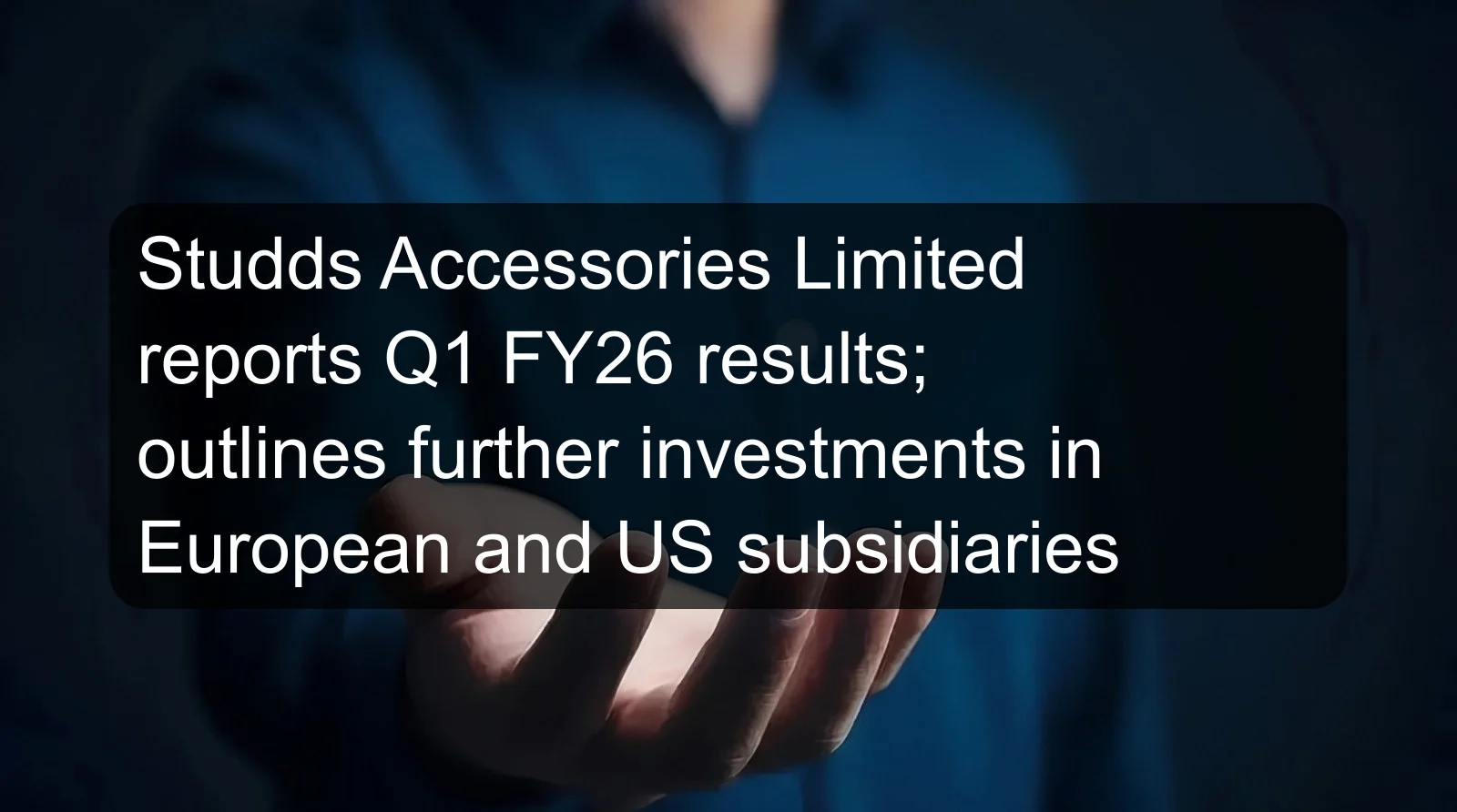 Studds Accessories Limited reports Q1 FY26 results; outlines further investments in European and US subsidiaries Studds Accessories Limited reports Q1 FY26 results; outlines further investments in European and US subsidiaries