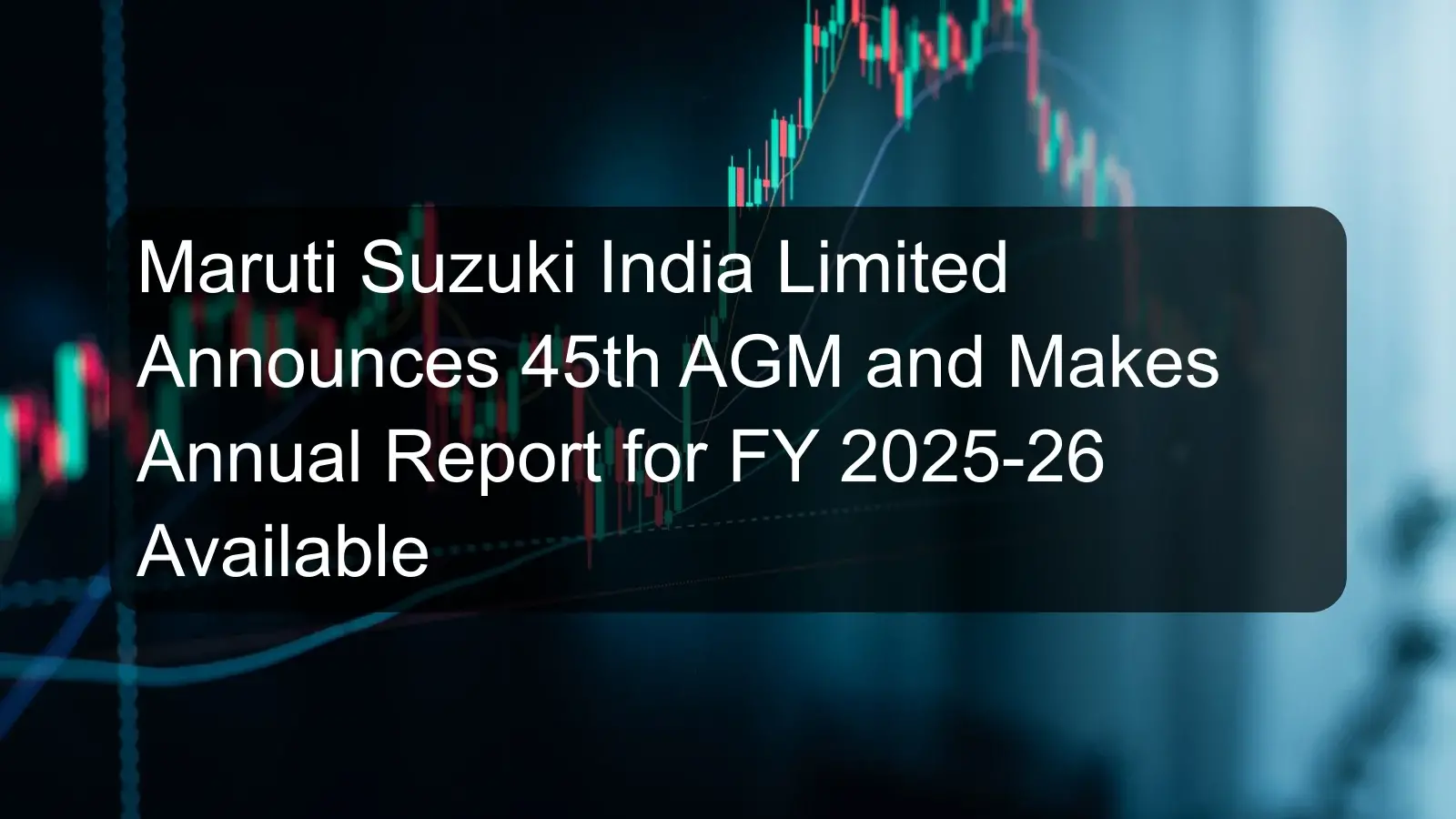 Maruti Suzuki India Limited Announces 45th AGM and Makes Annual Report for FY 2025-26 Available Maruti Suzuki India Limited Announces 45th AGM and Makes Annual Report for FY 2025-26 Available