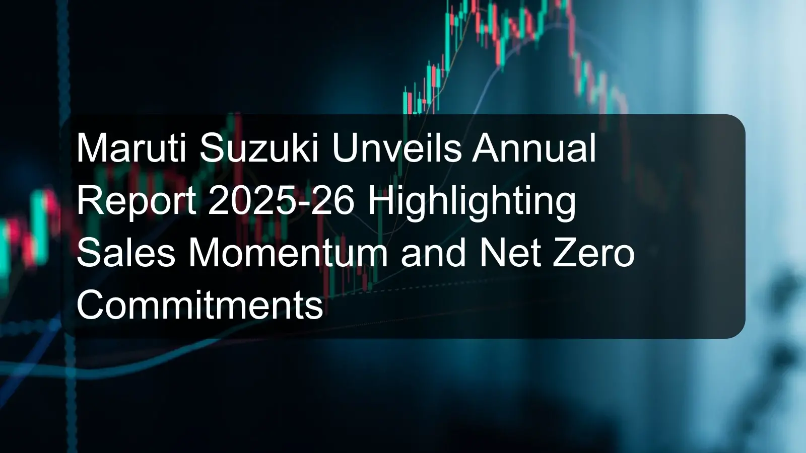 Maruti Suzuki Unveils Annual Report 2025-26 Highlighting Sales Momentum and Net Zero Commitments