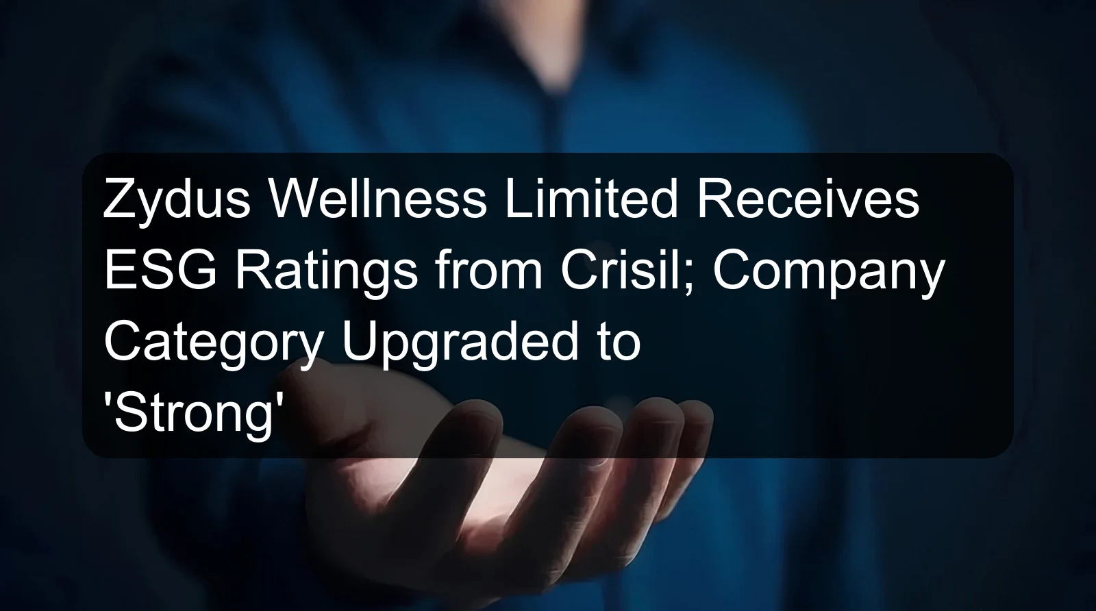 Zydus Wellness Limited Receives ESG Ratings from Crisil; Company Category Upgraded to 'Strong' Zydus Wellness Limited Receives ESG Ratings from Crisil; Company Category Upgraded to 'Strong'