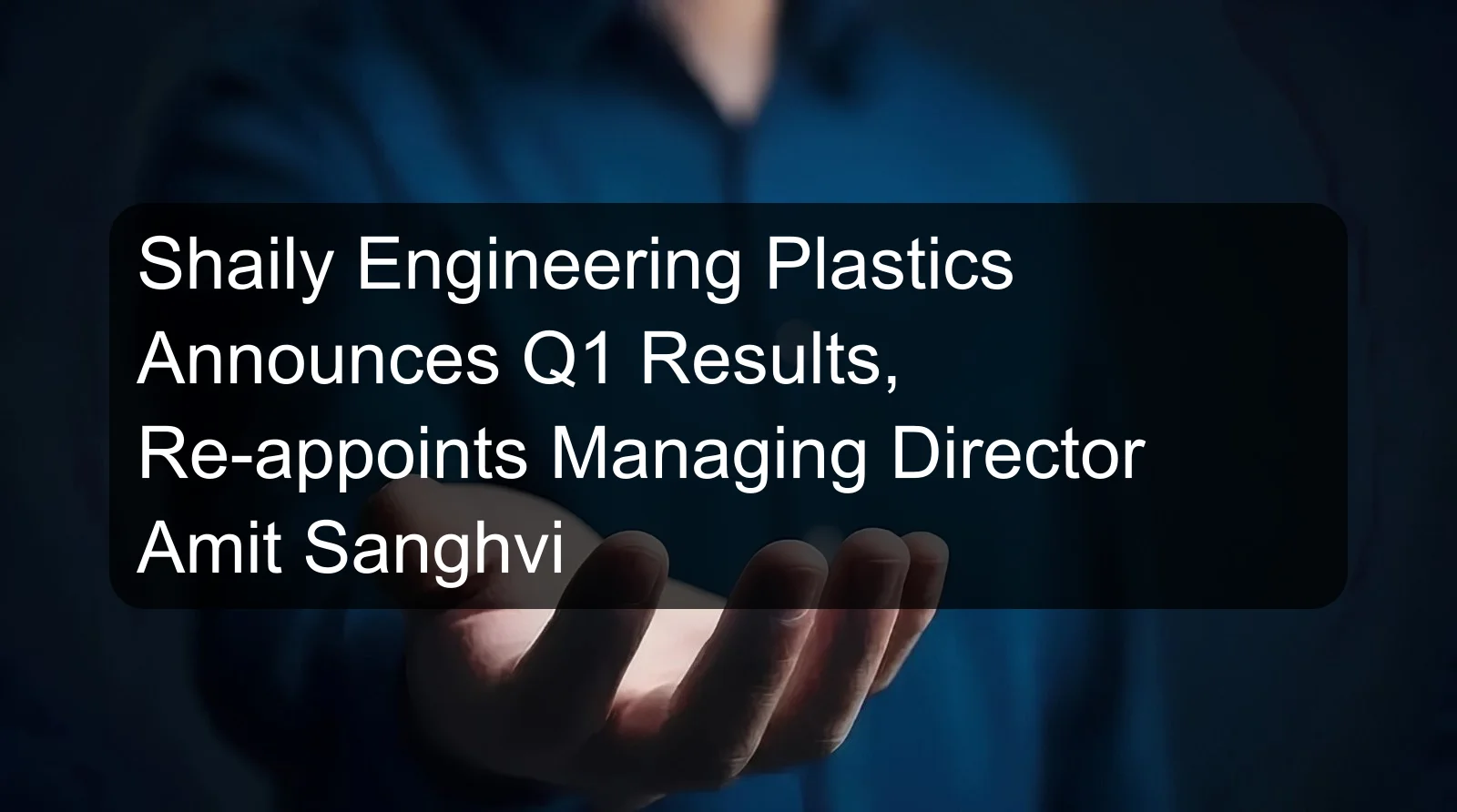 Shaily Engineering Plastics Announces Q1 Results, Re-appoints Managing Director Amit Sanghvi Shaily Engineering Plastics Announces Q1 Results, Re-appoints Managing Director Amit Sanghvi