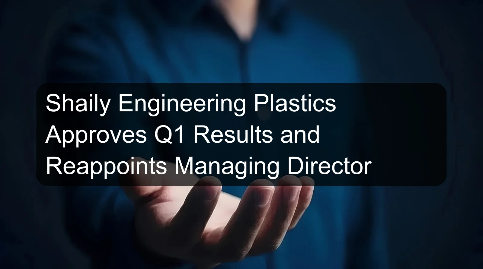 Shaily Engineering Plastics Approves Q1 Results and Reappoints Managing Director