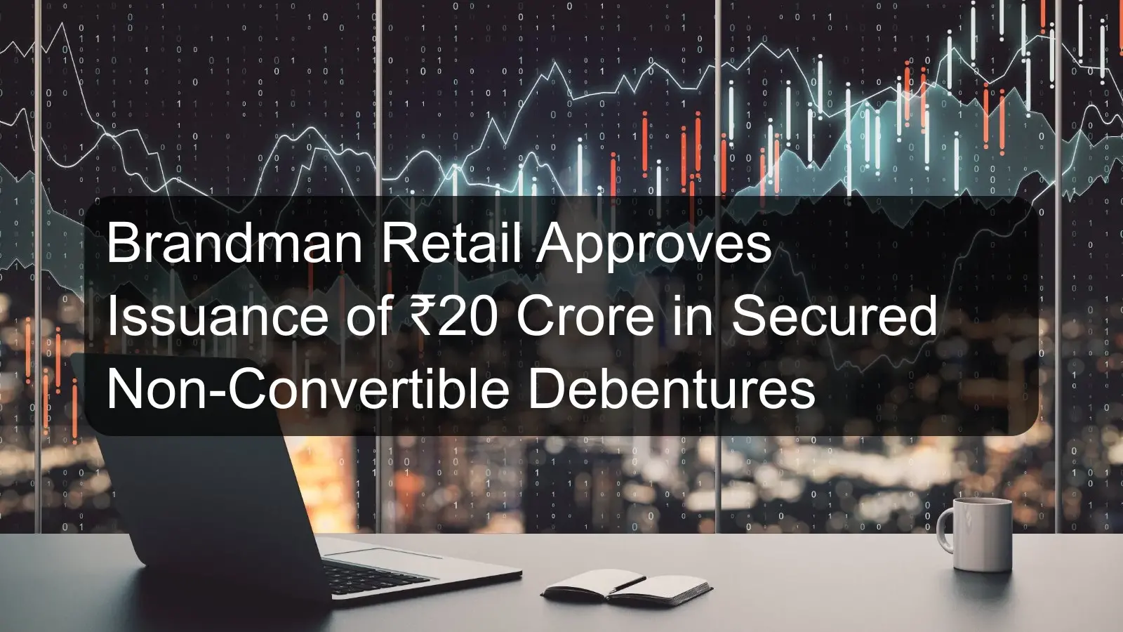 Brandman Retail Approves Issuance of ₹20 Crore in Secured Non-Convertible Debentures Brandman Retail Approves Issuance of ₹20 Crore in Secured Non-Convertible Debentures