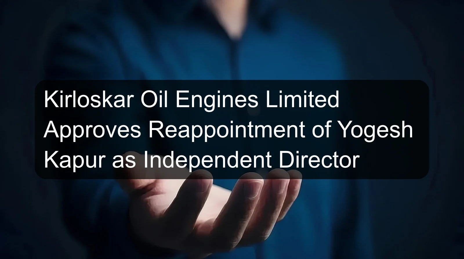 Kirloskar Oil Engines Limited Approves Reappointment of Yogesh Kapur as Independent Director