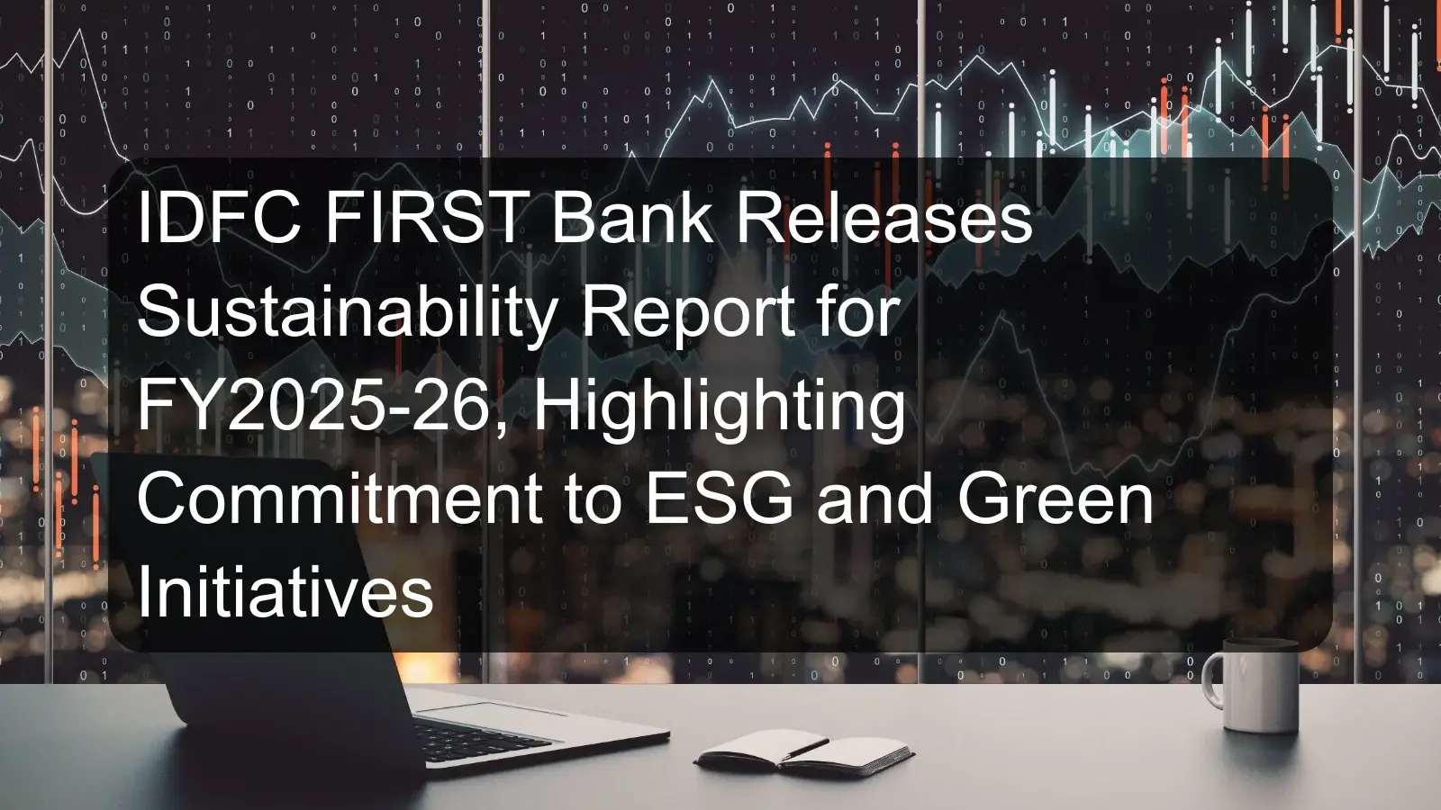 IDFC FIRST Bank Releases Sustainability Report for FY2025-26, Highlighting Commitment to ESG and Green Initiatives