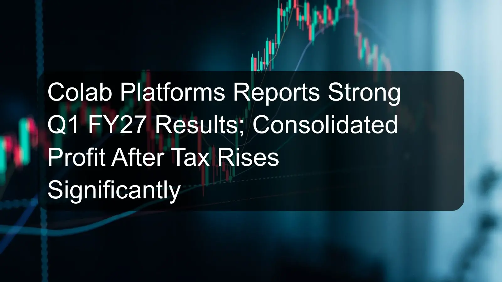 Colab Platforms Reports Strong Q1 FY27 Results; Consolidated Profit After Tax Rises Significantly