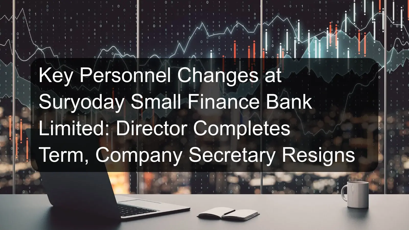 Key Personnel Changes at Suryoday Small Finance Bank Limited: Director Completes Term, Company Secretary Resigns