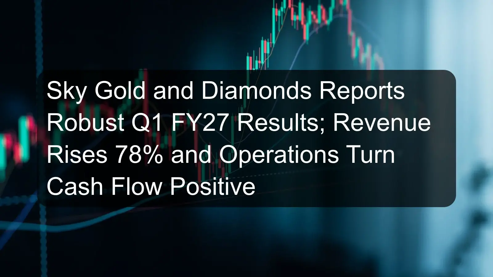 Sky Gold and Diamonds Reports Robust Q1 FY27 Results; Revenue Rises 78% and Operations Turn Cash Flow Positive
