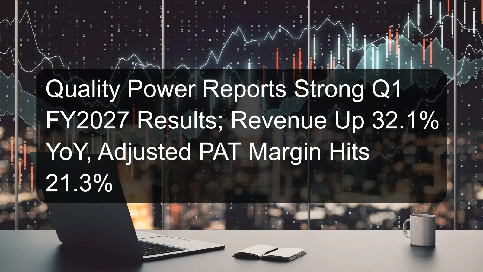 Quality Power Reports Strong Q1 FY2027 Results; Revenue Up 32.1% YoY, Adjusted PAT Margin Hits 21.3%