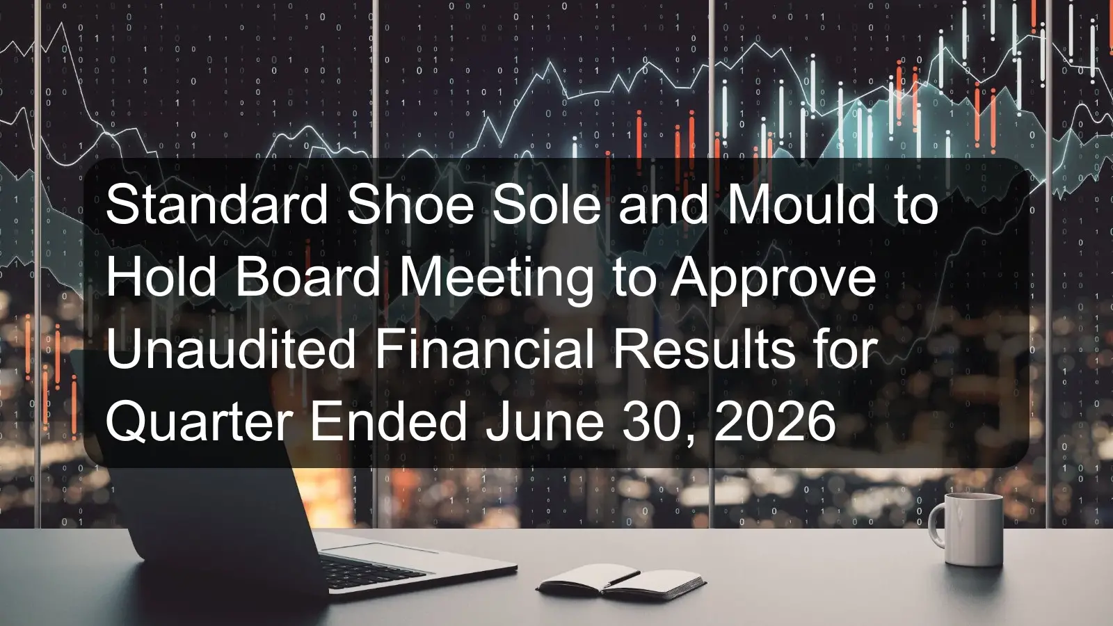 Standard Shoe Sole and Mould to Hold Board Meeting to Approve Unaudited Financial Results for Quarter Ended June 30, 2026 Standard Shoe Sole and Mould to Hold Board Meeting to Approve Unaudited Financial Results for Quarter Ended June 30, 2026