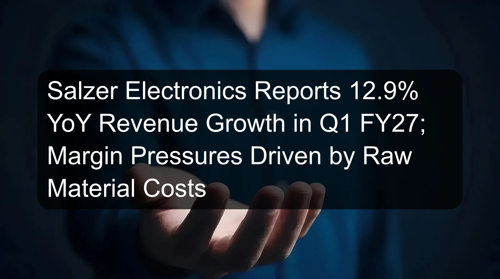Salzer Electronics Reports 12.9% YoY Revenue Growth in Q1 FY27; Margin Pressures Driven by Raw Material Costs Salzer Electronics Reports 12.9% YoY Revenue Growth in Q1 FY27; Margin Pressures Driven by Raw Material Costs