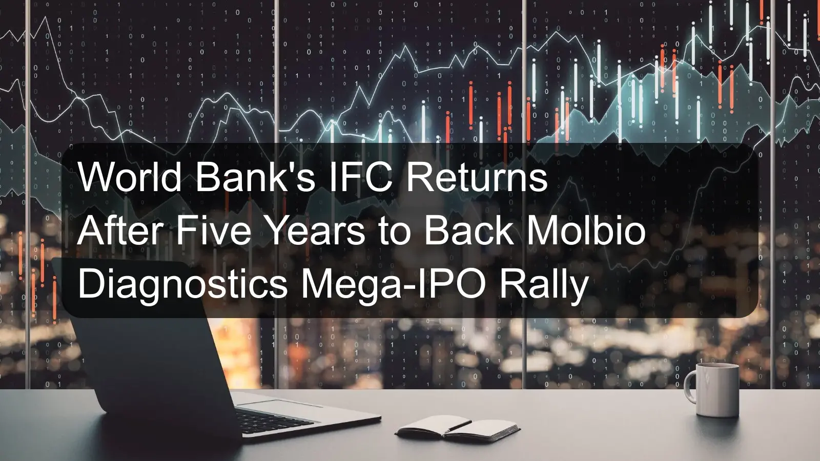 World Bank's IFC Returns After Five Years to Back Molbio Diagnostics Mega-IPO Rally