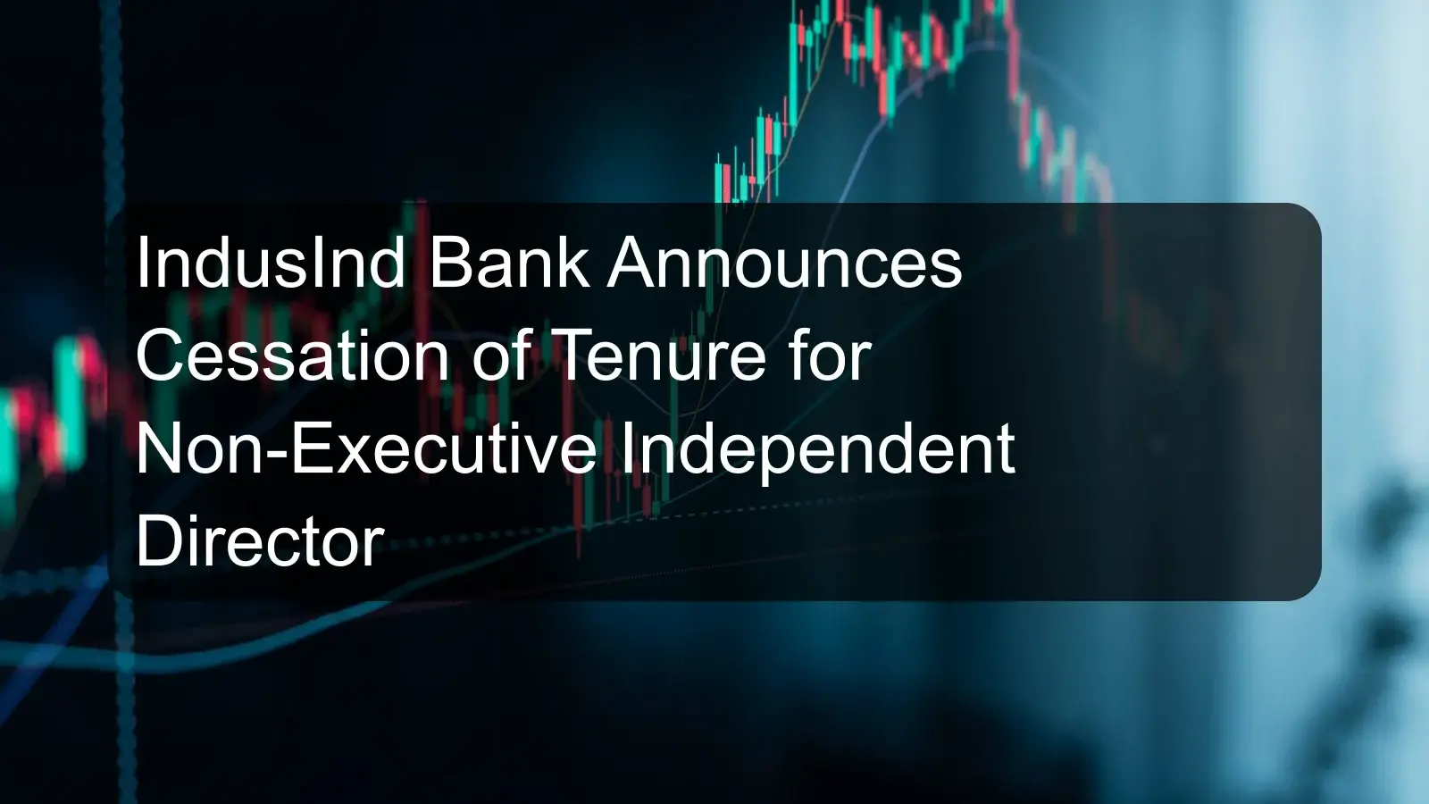 IndusInd Bank Announces Cessation of Tenure for Non-Executive Independent Director IndusInd Bank Announces Cessation of Tenure for Non-Executive Independent Director