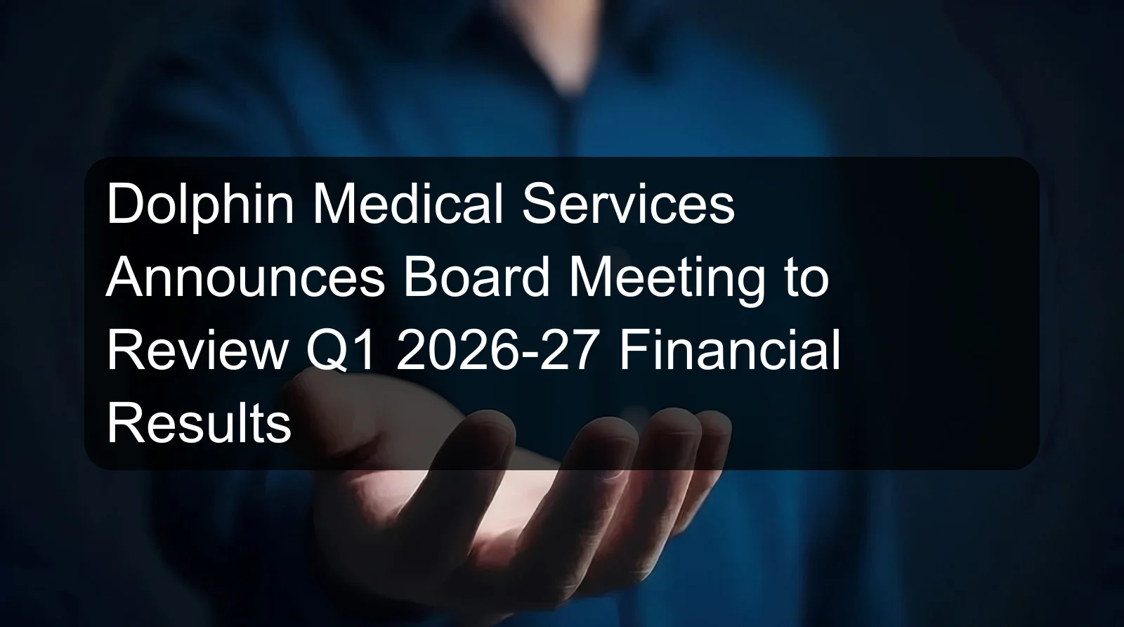 Dolphin Medical Services Announces Board Meeting to Review Q1 2026-27 Financial Results Dolphin Medical Services Announces Board Meeting to Review Q1 2026-27 Financial Results