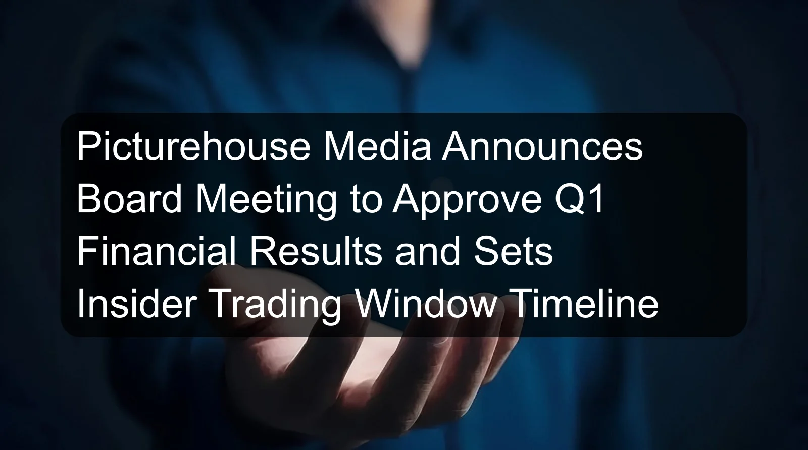 Picturehouse Media Announces Board Meeting to Approve Q1 Financial Results and Sets Insider Trading Window Timeline Picturehouse Media Announces Board Meeting to Approve Q1 Financial Results and Sets Insider Trading Window Timeline