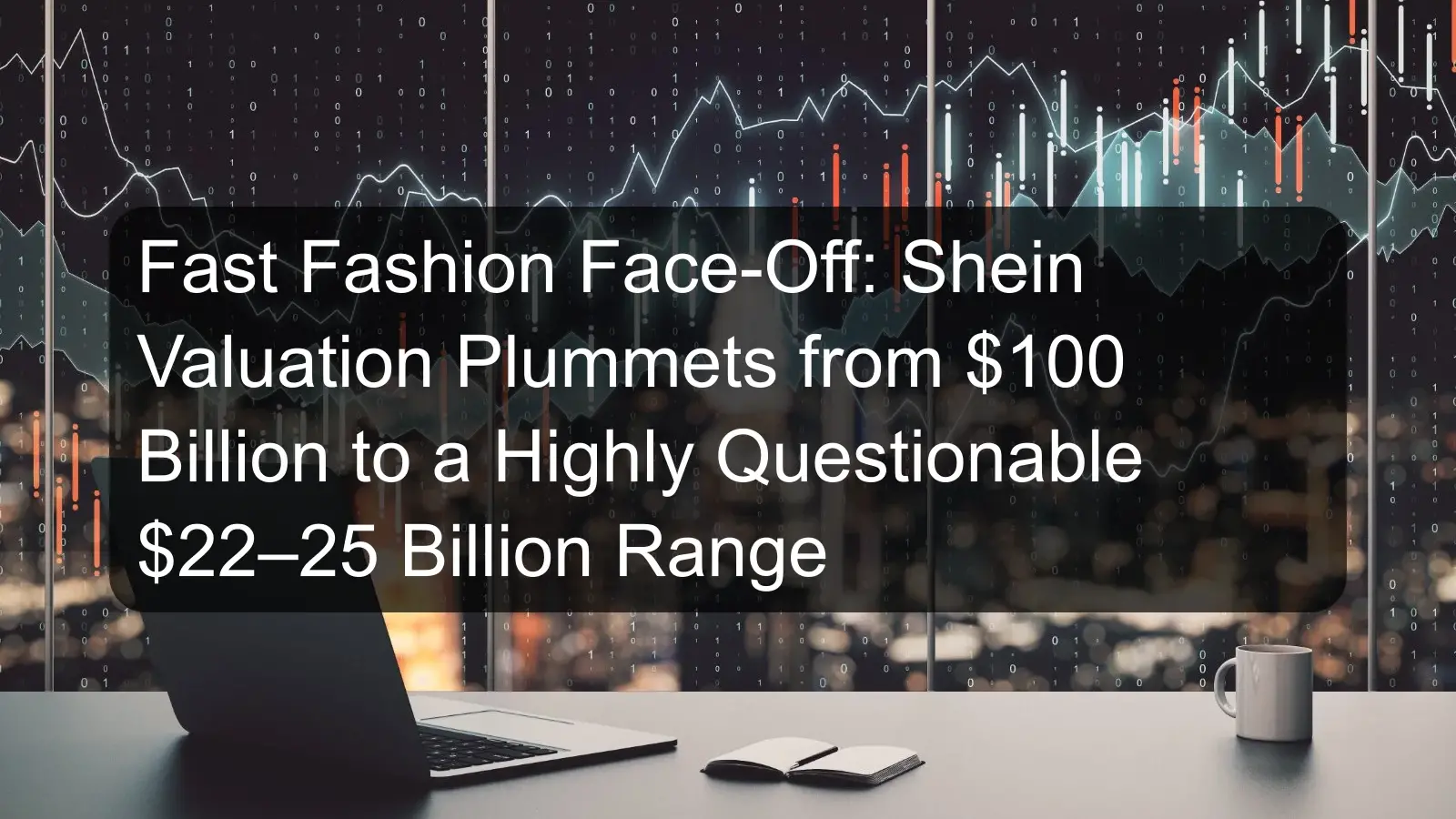 Fast Fashion Face-Off: Shein Valuation Plummets from $100 Billion to a Highly Questionable $22–25 Billion Range Fast Fashion Face-Off: Shein Valuation Plummets from $100 Billion to a Highly Questionable $22–25 Billion Range