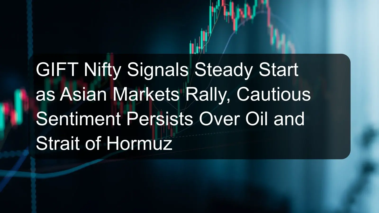 GIFT Nifty Signals Steady Start as Asian Markets Rally, Cautious Sentiment Persists Over Oil and Strait of Hormuz GIFT Nifty Signals Steady Start as Asian Markets Rally, Cautious Sentiment Persists Over Oil and Strait of Hormuz