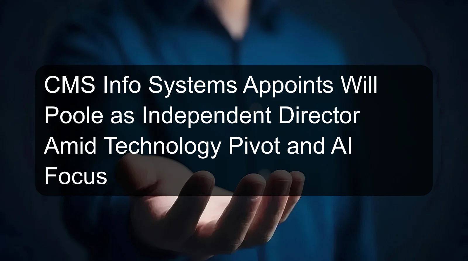 CMS Info Systems Appoints Will Poole as Independent Director Amid Technology Pivot and AI Focus CMS Info Systems Appoints Will Poole as Independent Director Amid Technology Pivot and AI Focus